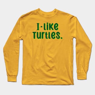 I like turtles! Long Sleeve T-Shirt